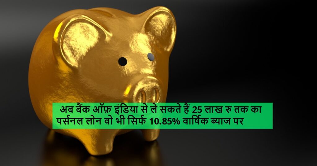 अब बैंक ऑफ़ इंडिया से ले सकते हैं 25 लाख रु तक का पर्सनल लोन वो भी सिर्फ 10.85% वार्षिक ब्याज पर